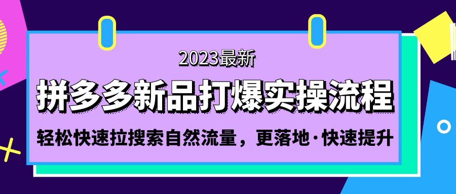 【副业项目5213期】拼多多-新品打爆实操流程：轻松快速拉搜索自然流量，更落地·快速提升-晴沐网创  