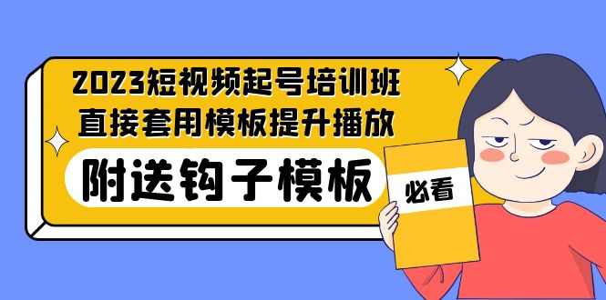 【副业项目5353期】2023最新短视频起号培训班：直接套用模板提升播放，附送钩子模板-31节课-晴沐网创  