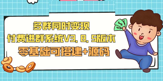 【副业项目5348期】市面卖1288的最新多群同时变现付费进群系统V3.8.5版本(零基础可搭建+源码)-晴沐网创  