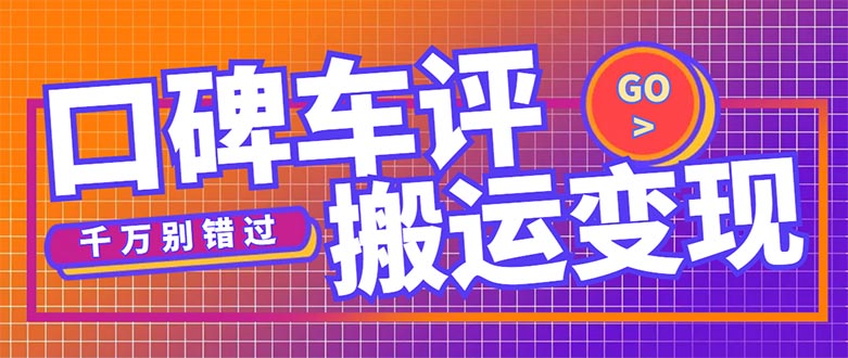 【副业项目5329期】搬运口碑车评，拿现金，一个实名最高可撸450元-晴沐网创  