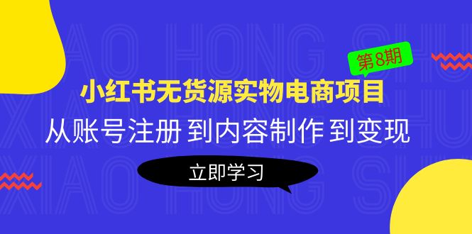 【副业项目5621期】黄岛主《小红书无货源实物电商项目》第8期：从账号注册 到内容制作 到变现-晴沐网创  