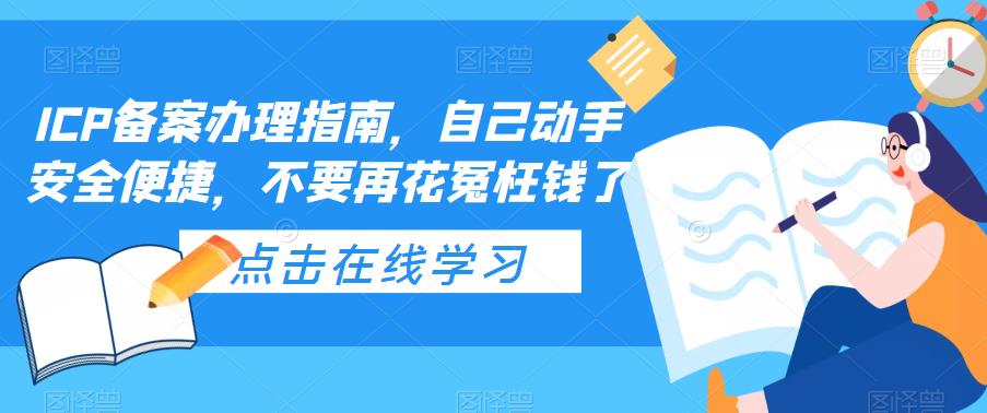 【副业项目5625期】ICP备案办理指南，自己动手安全便捷，不要再花冤枉钱了-晴沐网创  