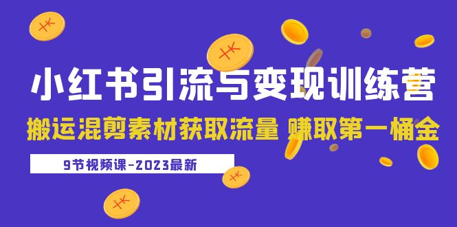 【副业项目5629期】2023小红书引流与变现训练营：搬运混剪素材获取流量 赚取第一桶金（9节课）-晴沐网创  