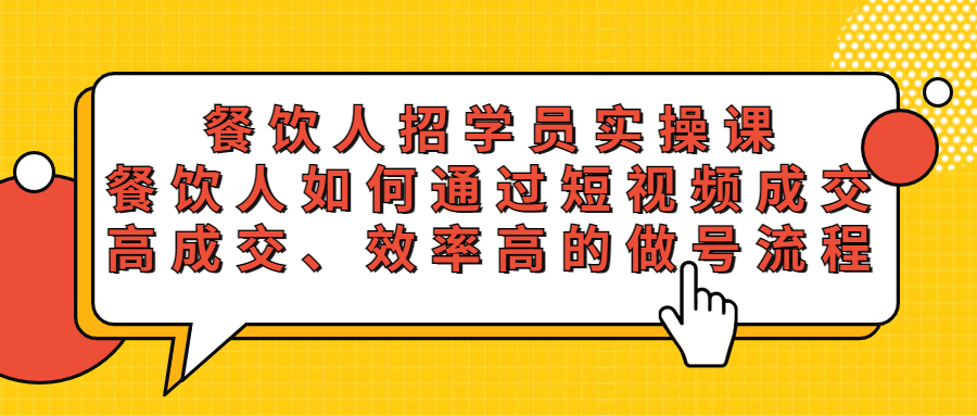 【副业项目5674期】餐饮人招学员实操课，餐饮人如何通过短视频成交，高成交、效率高的做号流程-晴沐网创  