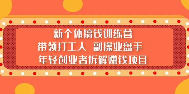 【副业项目5435期】新个体搞钱训练营：带领打工人 副操业盘手 年轻创业者拆解赚钱项目-晴沐网创  