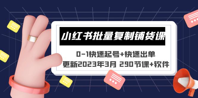 【副业项目5446期】小红书批量复制铺货课 0-1快速起号+快速出单 (更新2023年3月 290节课+软件)-晴沐网创  