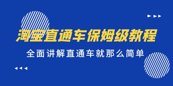 【副业项目5451期】淘宝直通车保姆级教程，全面讲解直通车就那么简单！-晴沐网创  