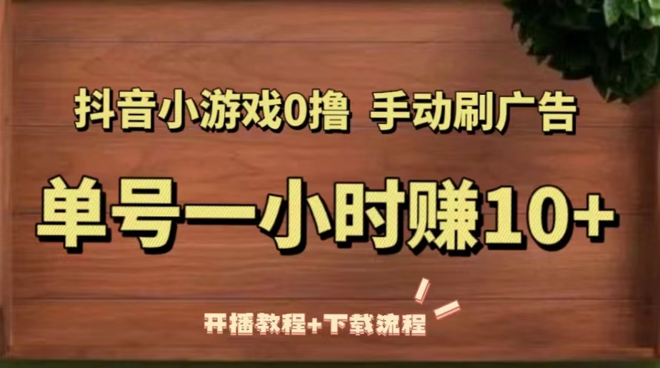 【副业项目5456期】抖音小游戏0撸手动刷广告，单号一小时赚10+（开播教程+下载流程）-晴沐网创  