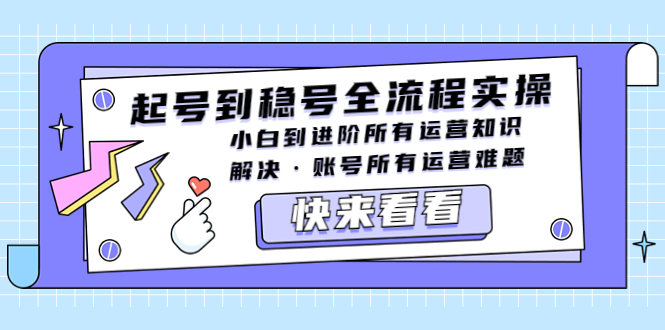 【副业项目5459期】起号到稳号全流程实操，小白到进阶所有运营知识，解决·账号所有运营难题-晴沐网创  