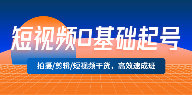 【副业项目5477期】短视频0基础起号，拍摄/剪辑/短视频干货，高效速成班！-晴沐网创  