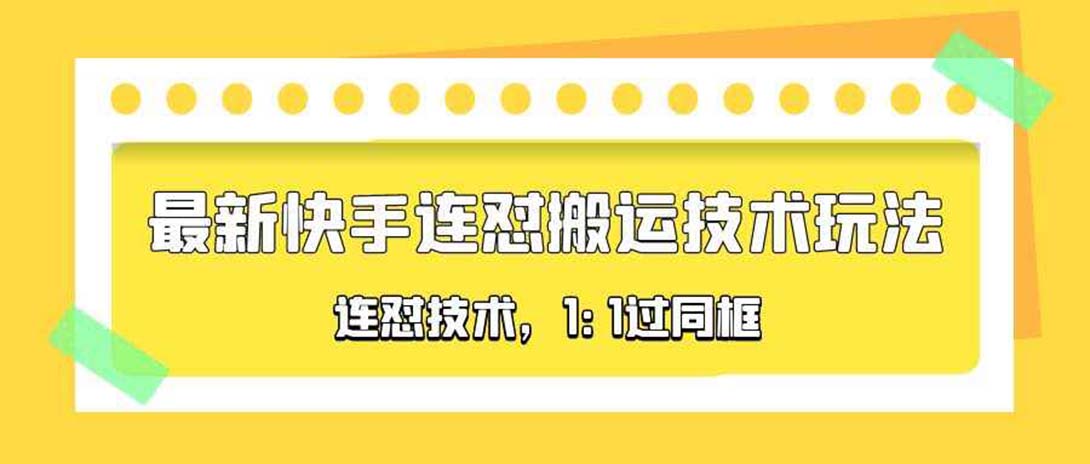 【副业项目5559期】对外收费990的最新快手连怼搬运技术玩法，1:1过同框技术-晴沐网创  