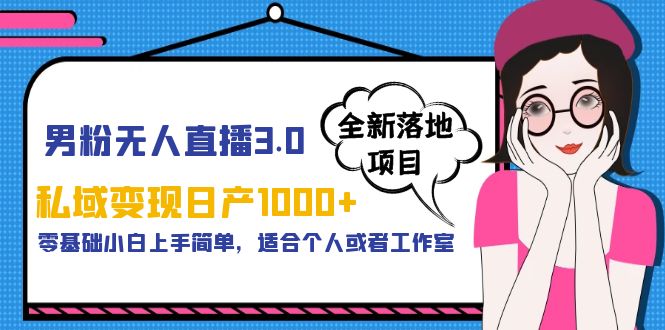 【副业项目5958期】男粉无人直播3.0私域变现日产1000+，零基础小白上手简单，适合个人或工作室-晴沐网创  