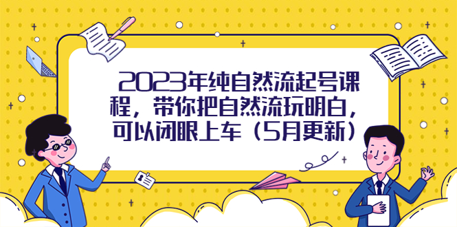 【副业项目5848期】2023年纯自然流起号课程，带你把自然流玩明白，可以闭眼上车（5月更新）-晴沐网创  