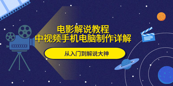 【副业项目5850期】电影解说教程，中视频手机电脑制作详解，从入门到解说大神-晴沐网创  