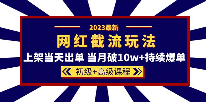 【副业项目5862期】2023网红·同款截流玩法【初级+高级课程】上架当天出单 当月破10w+持续爆单-晴沐网创  