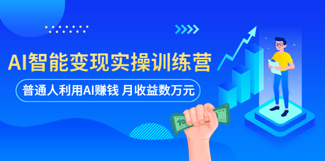 【副业项目5934期】AI智能变现实操训练营：普通人利用AI赚钱 月收益数万元（全套课程+文档）-晴沐网创  