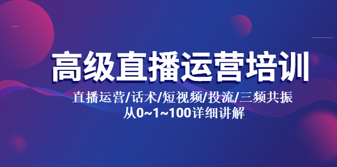 【副业项目5791期】高级直播运营培训 直播运营/话术/短视频/投流/三频共振 从0~1~100详细讲解-晴沐网创  