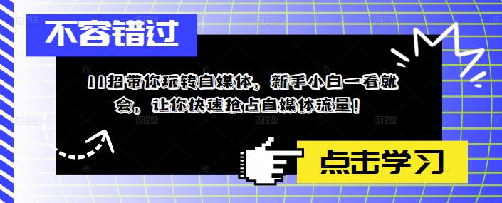 【副业项目5687期】11招带你玩转自媒体，新手小白一看就会，让你快速抢占自媒体流量-晴沐网创  