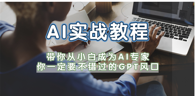 【副业项目5727期】AI实战教程，带你从小白成为AI专家，你一定要不错过的G-P-T风口-晴沐网创  