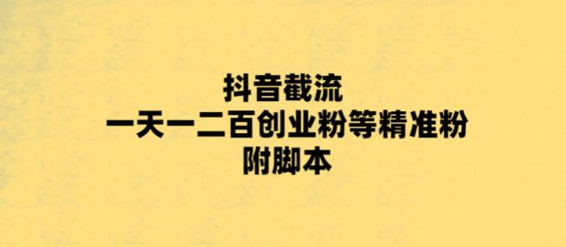 【副业项目5943期】最新抖音截流玩法，一天轻松引流一二百创业精准粉，附脚本+玩法-晴沐网创  