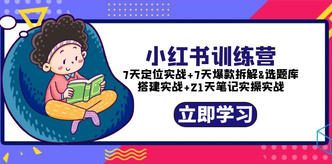 【副业项目5782期】小红书训练营：7天定位实战+7天爆款拆解+选题库搭建实战+21天笔记实操实战-晴沐网创  