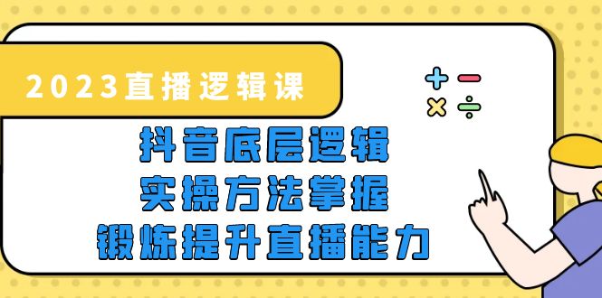 【副业项目5825期】2023直播·逻辑课，抖音底层逻辑+实操方法掌握，锻炼提升直播能力-晴沐网创  