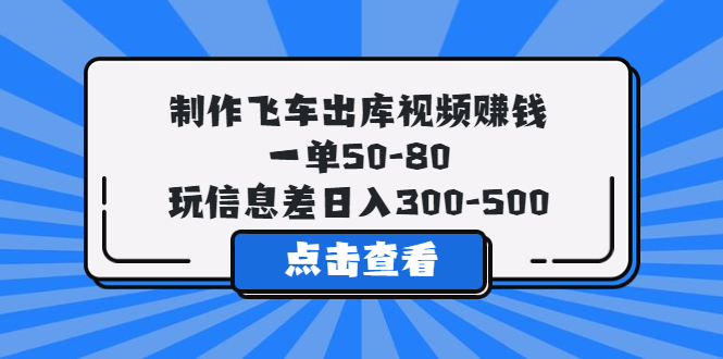 【副业项目5838期】制作飞车出库视频赚钱，一单50-80，玩信息差日入300-500-晴沐网创  