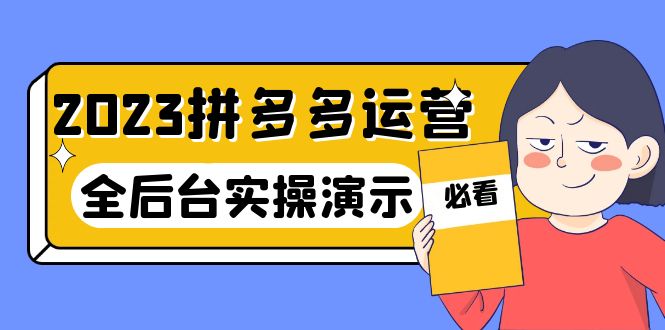 【副业项目6185期】2023拼多多·运营：14节干货实战课，拒绝-口嗨，全后台实操演示-晴沐网创  