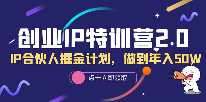 【副业项目6199期】创业IP特训营2.0，IP合伙人掘金计划，做到年入50W-晴沐网创  