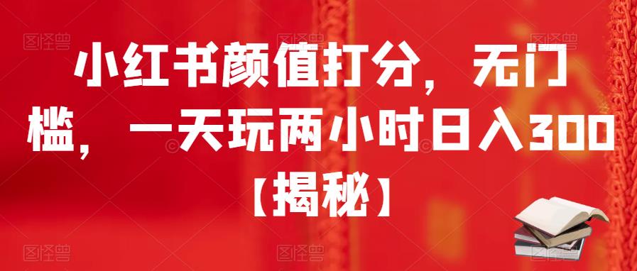 【副业项目6209期】小红书颜值打分，无门槛，一天玩两小时日入300+【揭秘】-晴沐网创  