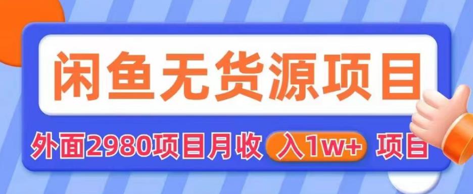 【副业项目6110期】外面2980卖闲鱼无货源项目，月收入1w+【揭秘】-晴沐网创  