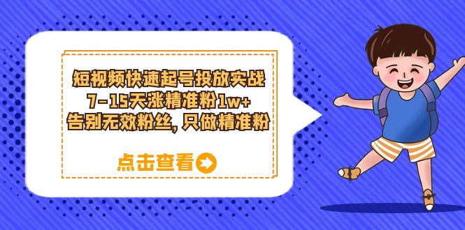 【副业项目6221期】短视频快速起号·投放实战：7-15天涨精准粉1w+，告别无效粉丝，只做精准粉-晴沐网创  