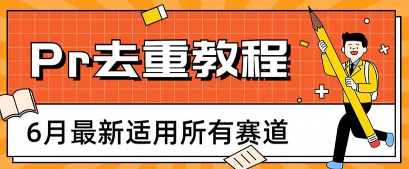 【副业项目6321期】2023年6月最新Pr深度去重适用所有赛道，一套适合所有赛道的Pr去重方法-晴沐网创  