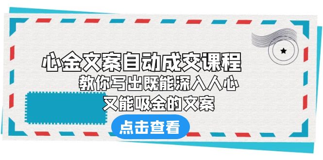 【副业项目6352期】《心金文案自动成交课程》 教你写出既能深入人心、又能吸金的文案-晴沐网创  