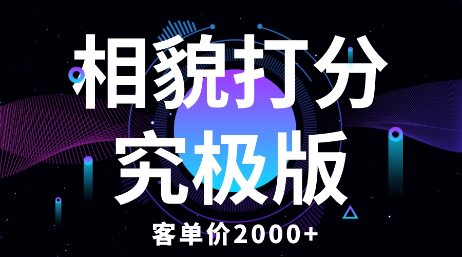 【副业项目5997期】相貌打分究极版，客单价2000+纯新手小白就可操作的项目-晴沐网创  