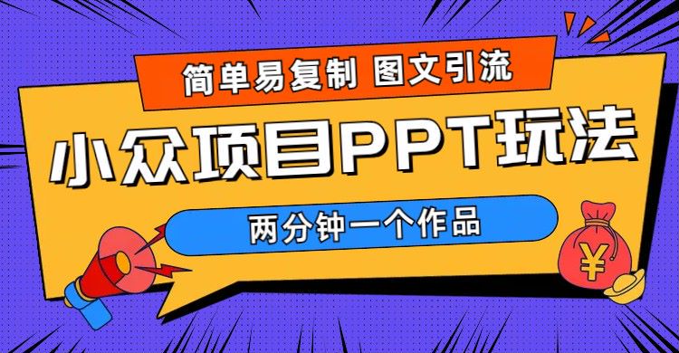 【副业项目6020期】简单易复制 图文引流 两分钟一个作品 月入1W+小众项目PPT玩法 (教程+素材)-晴沐网创  