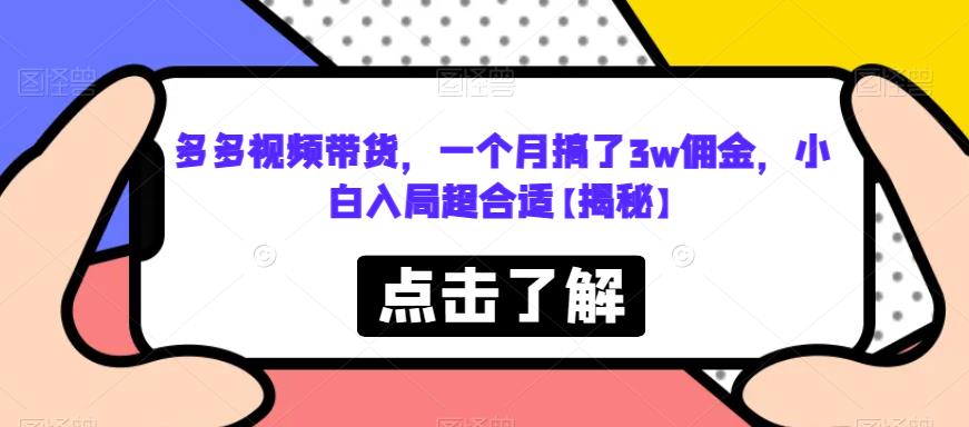 【副业项目6752期】多多视频带货，一个月搞了3w佣金，小白入局超合适【揭秘】-晴沐网创  