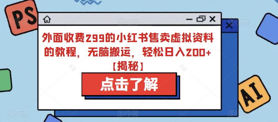 【副业项目6759期】外面收费299的小红书售卖虚拟资料的教程，无脑搬运，轻松日入200+【揭秘】-晴沐网创  