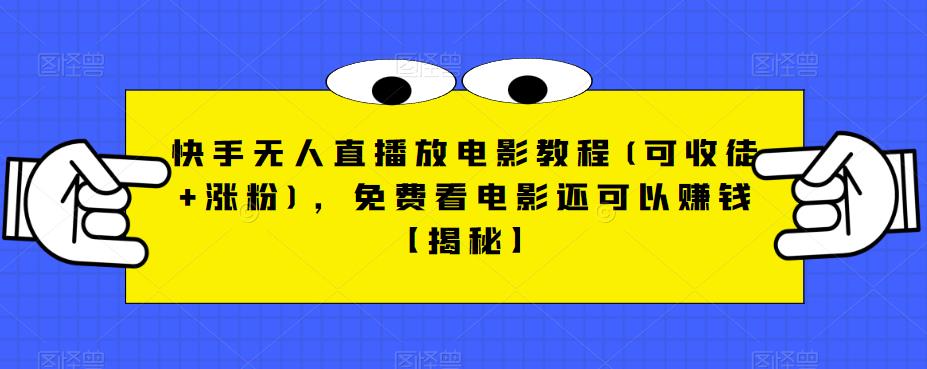 【副业项目6765期】快手无人直播放电影教程(可收徒+涨粉)，免费看电影还可以赚钱【揭秘】-晴沐网创  