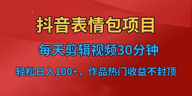 【副业项目6674期】抖音表情包项目，每天剪辑表情包上传短视频平台，日入3位数+已实操跑通-晴沐网创  