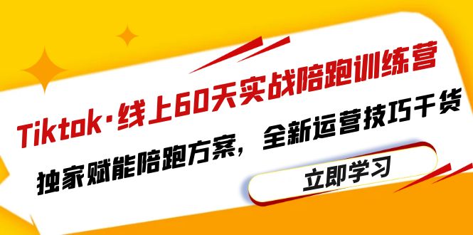 【副业项目6403期】Tiktok·线上60天实战陪跑训练营，独家赋能陪跑方案，全新运营技巧干货-晴沐网创  