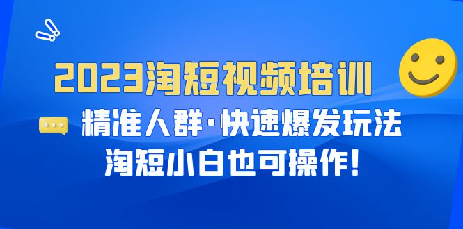 【副业项目6484期】2023淘短视频培训：精准人群·快速爆发玩法，淘短小白也可操作！-晴沐网创  