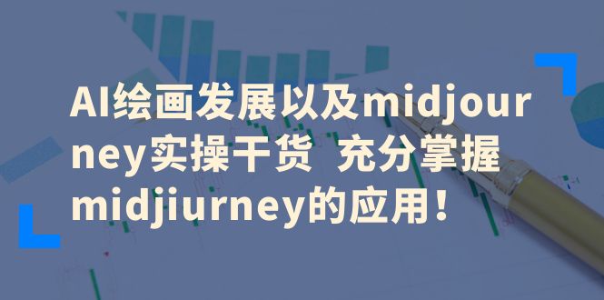 【副业项目6486期】AI绘画发展以及midjourney实操干货 充分掌握midjiurney的应用！-晴沐网创  