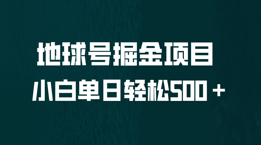 【副业项目6690期】全网首发！地球号掘金项目，小白每天轻松500＋，无脑上手怼量-晴沐网创  