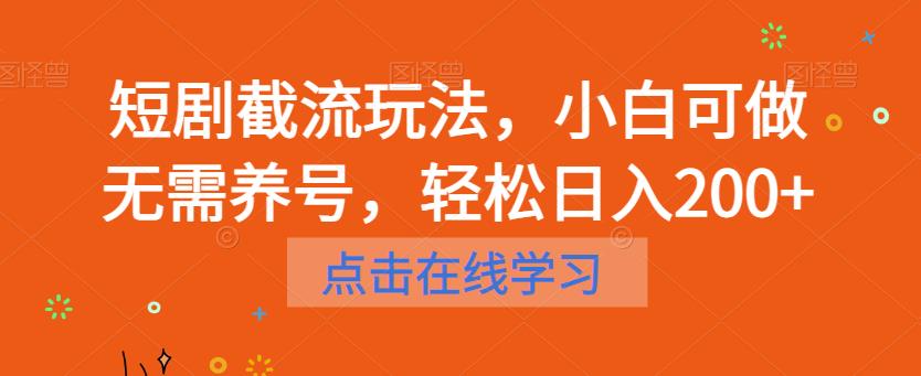 【副业项目6697期】短剧截流玩法，小白可做无需养号，轻松日入200+-晴沐网创  