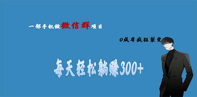 【副业项目6792期】用微信群做副业，0成本疯狂裂变，当天见收益 一部手机实现每天轻松躺赚300+-晴沐网创  