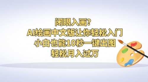 【副业项目6776期】闭眼入画？AI绘画中文版让你轻松入门！小白也能10秒一键出图，轻松月入过万-晴沐网创  