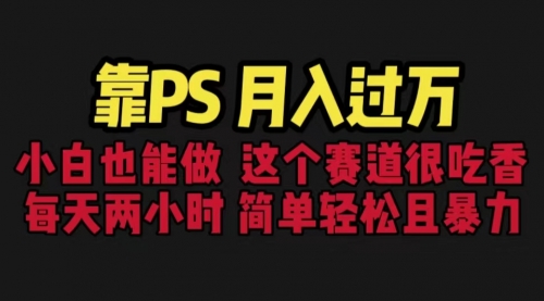 【副业项目6785期】靠PS月入过万 小白做这个赛道很吃香 每天2小时，简单且暴利（教学+170G资料)-晴沐网创  