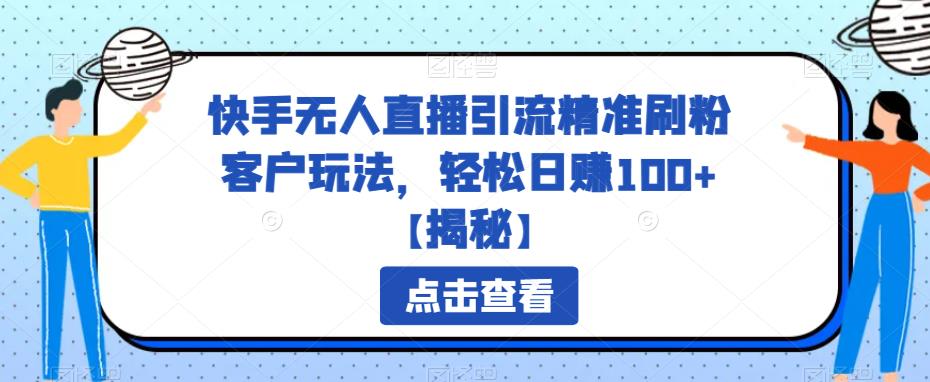 【副业项目6826期】快手无人直播引流精准刷粉客户玩法，轻松日赚100+【揭秘】-晴沐网创  