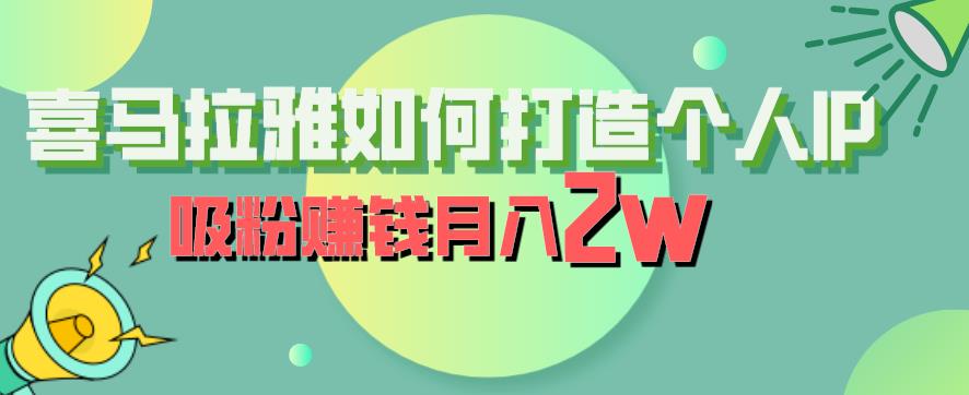 【副业项目6835期】喜马拉雅如何打造个人IP，吸粉赚钱月入2W【揭秘】-晴沐网创  